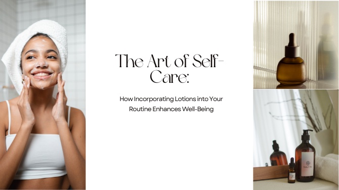 The Art of Self-Care: How Incorporating Lotions into Your Routine Enhances Well-Being