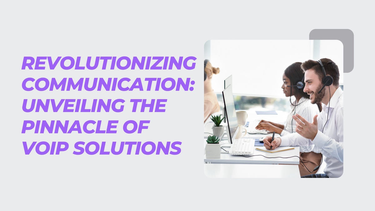 Revolutionizing Communication: Unveiling the Pinnacle of VoIP Solutions