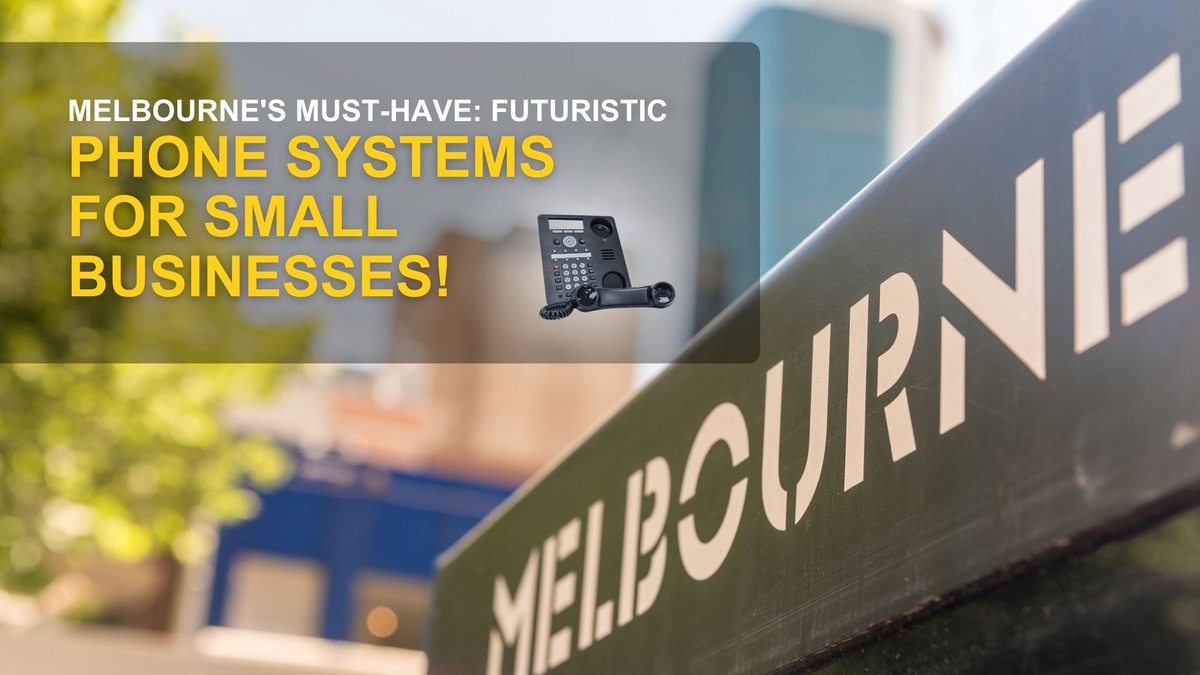Melbourne's Must-Have: Futuristic Phone Systems for Small Businesses!