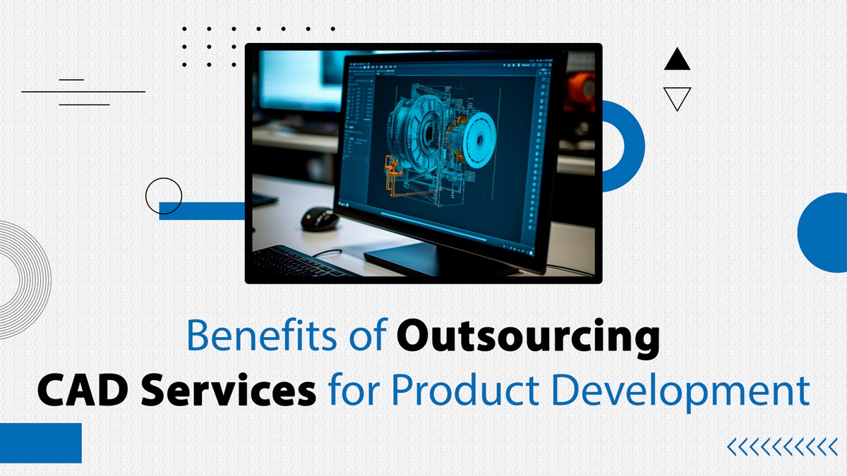 Advantages of Outsourcing CAD Services for Product Development