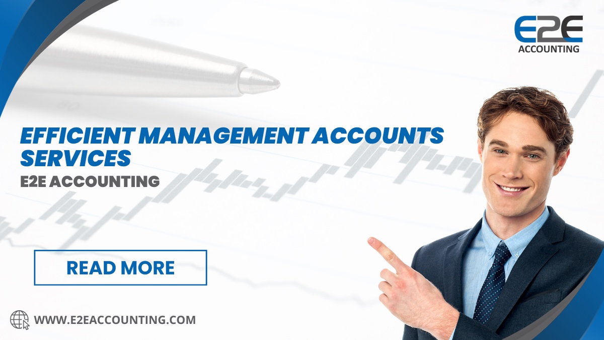 Efficient Management Accounts Services: Streamlining Your Finances with E2E Accounting