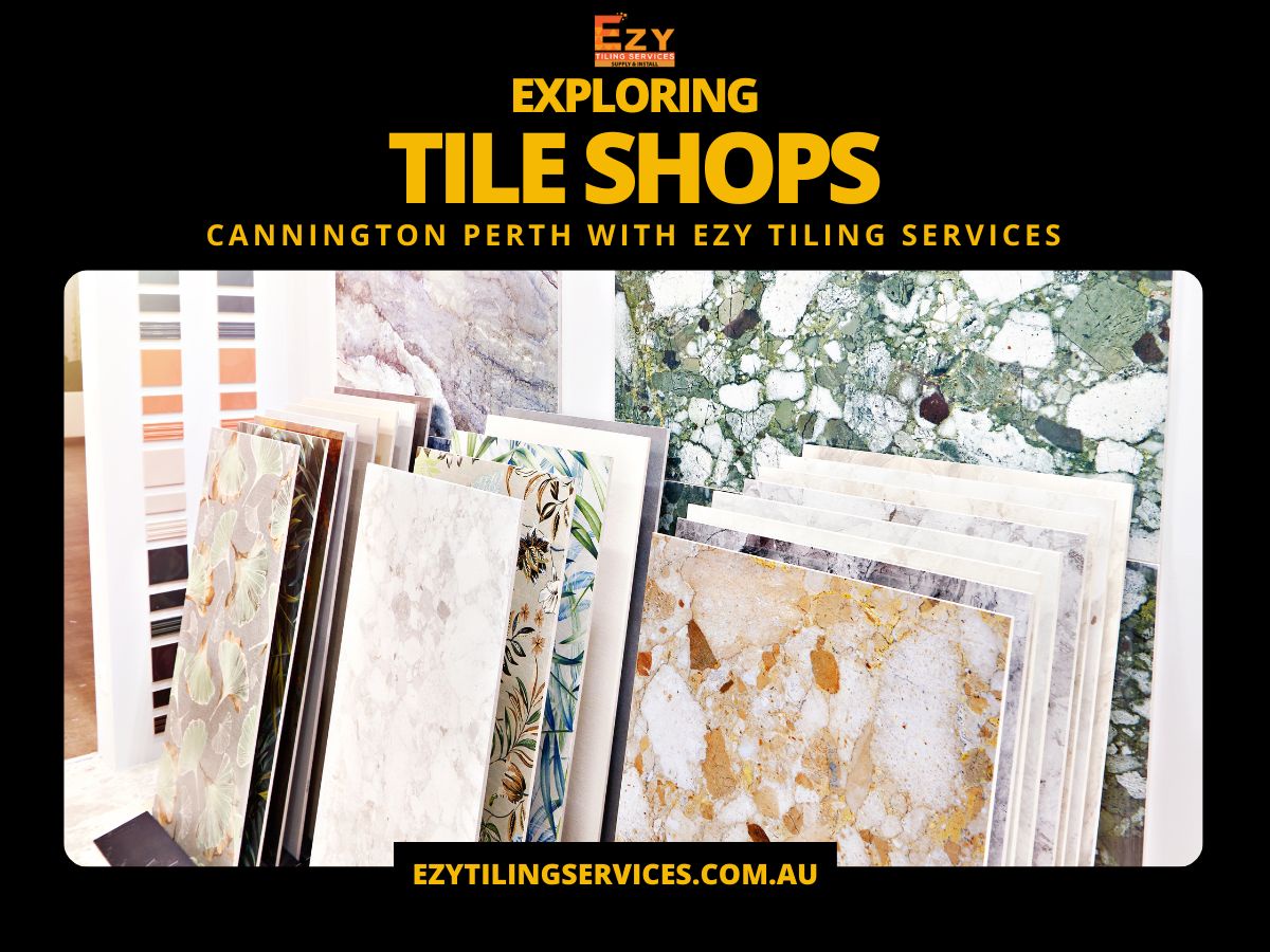 Exploring Tile Shops Cannington Perth with Ezy Tiling Services