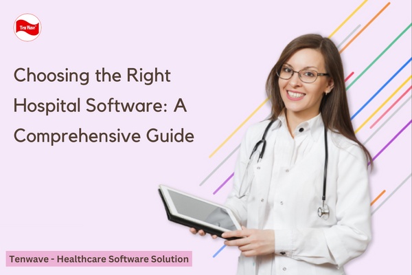 Choosing the Right Hospital Software: A Comprehensive Guide