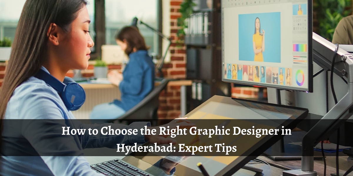 How to Choose the Right Graphic Designer in Hyderabad: Expert Tips