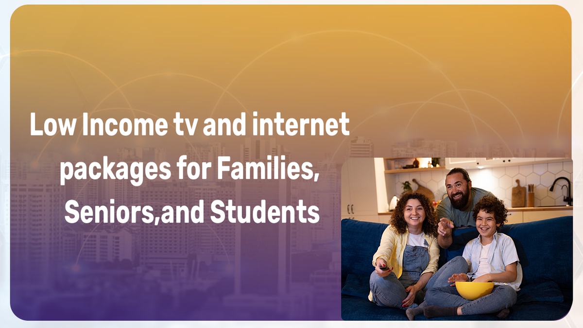 Low-Income TV and Internet Packages for Families, Seniors, and Students