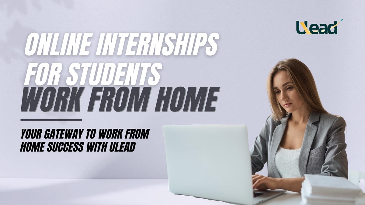Online internships for students: Your gateway to work from home success with Ulead