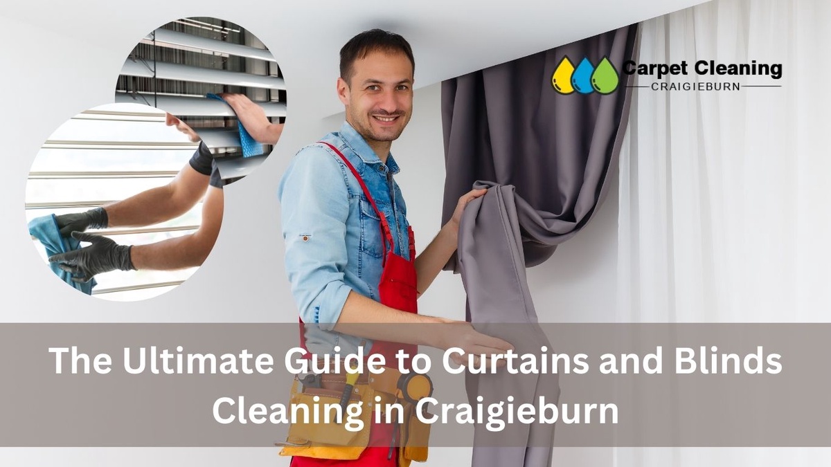 The Ultimate Guide to Curtains and Blinds Cleaning in Craigieburn