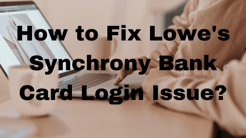 Lowes Synchrony Bank Card Login Issue