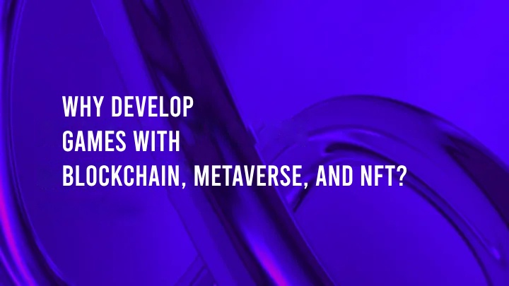 Why Develop Games With Blockchain, Metaverse, and NFT?