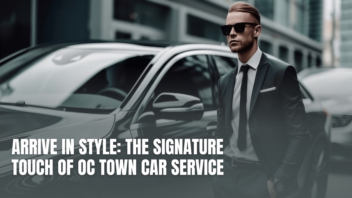 Arrive in Style: The Signature Touch of OC Town Car Service
