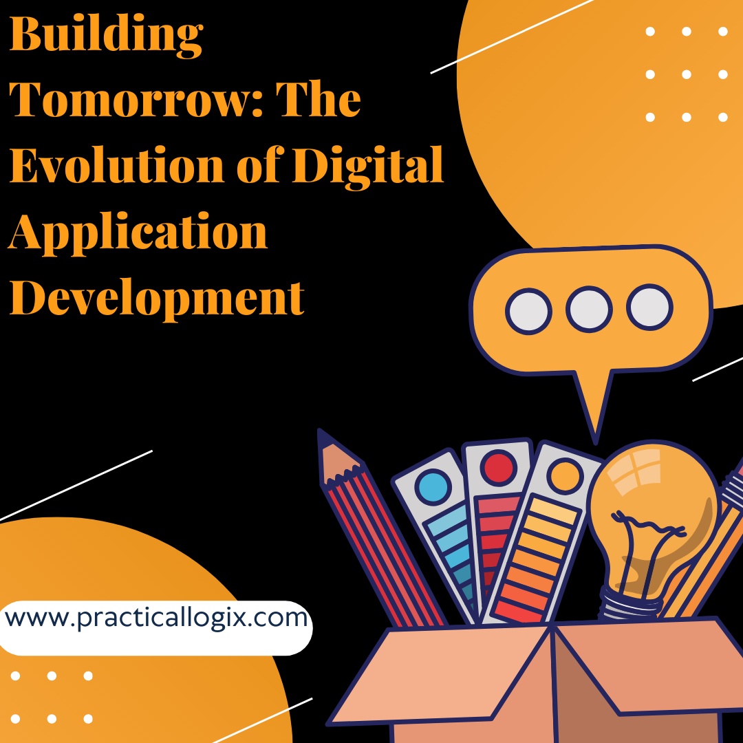 Building Tomorrow: The Evolution of Digital Application Development