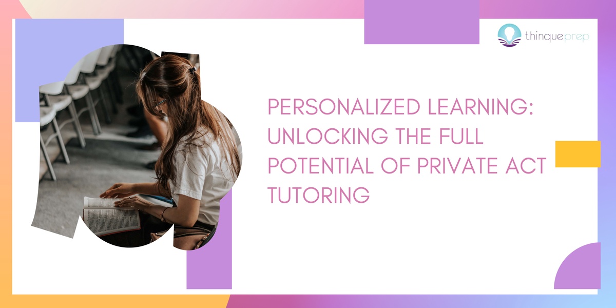 Personalized Learning: Unlocking the Full Potential of Private ACT Tutoring