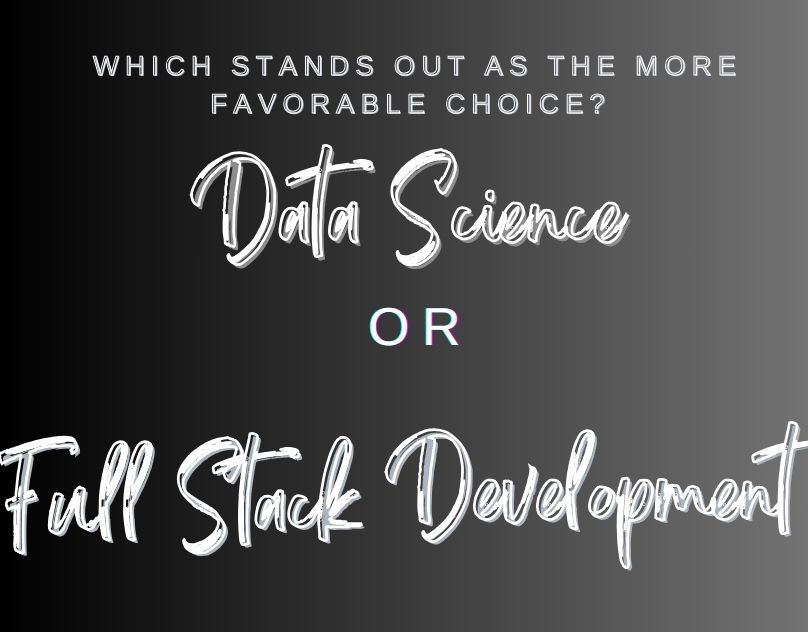 Full-Stack Development or Data Science, Which is the more advantageous Career Path?