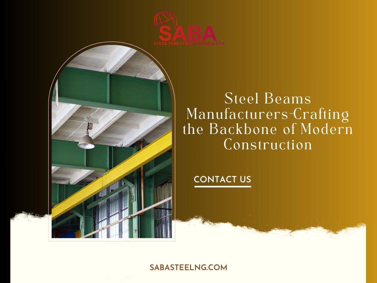 Steel Beams Manufacturers-Crafting the Backbone of Modern Construction