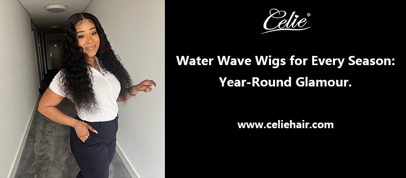 Water Wave Wigs for Every Season: Year-Round Glamour.