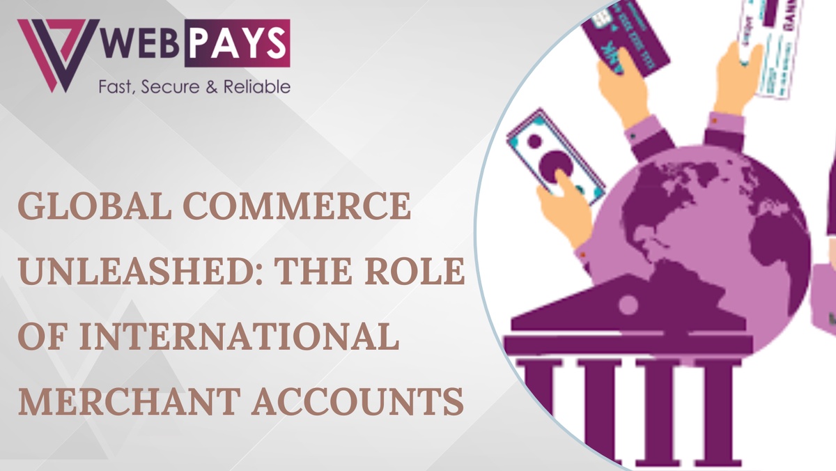 Global Commerce Unleashed: The Role of International Merchant Accounts