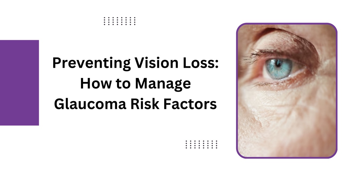 Preventing Vision Loss: How to Manage Glaucoma Risk Factors
