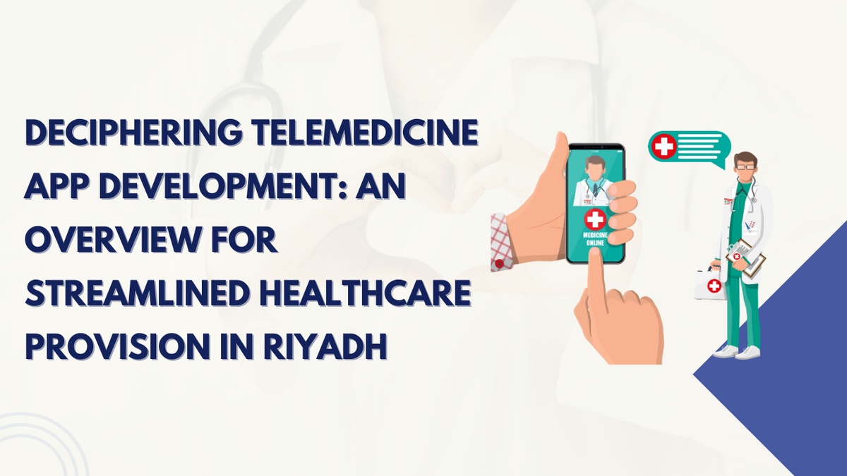 Deciphering Telemedicine App Development: An Overview for Streamlined Healthcare Provision in Riyadh