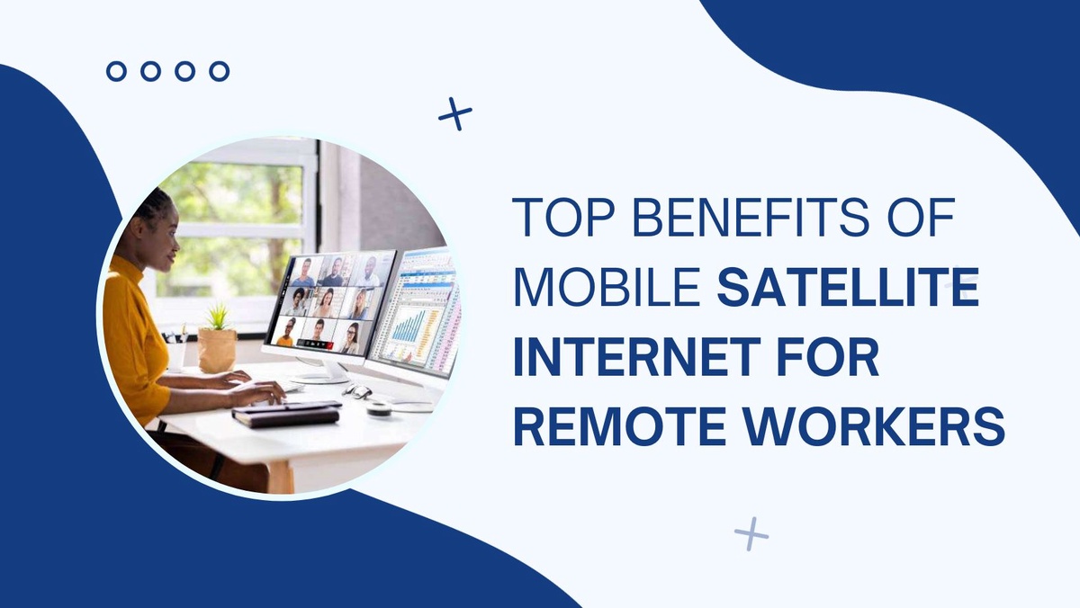 Top Benefits of Mobile Satellite Internet for Remote Workers