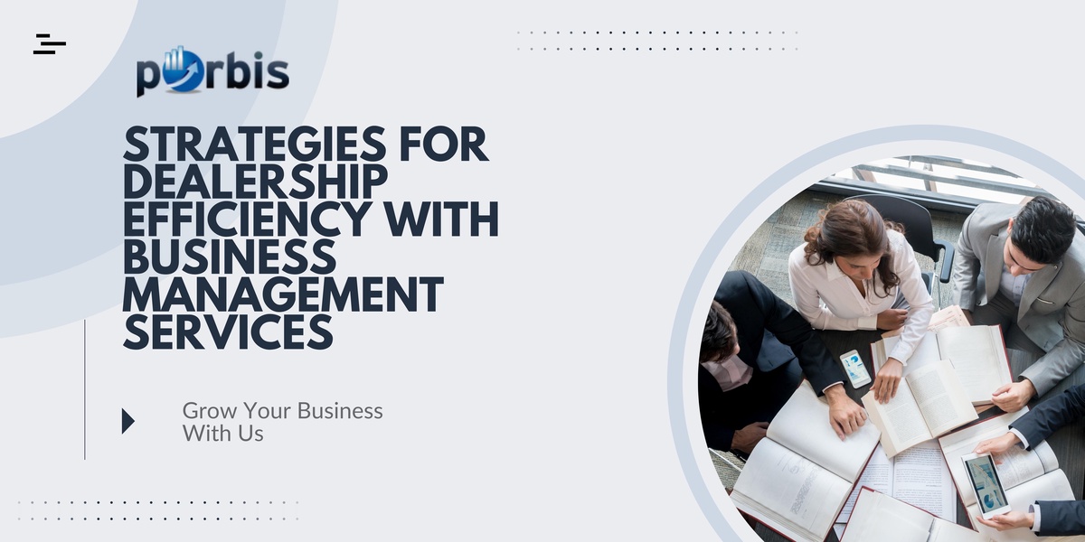 5 Proven Strategies for Dealership Efficiency with pOrbis' Business Management Services