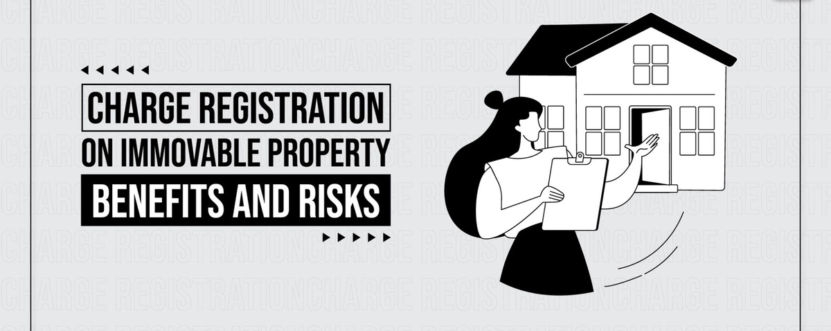 Charge Registration on Immovable Property: Benefits and Risks