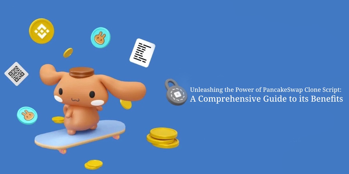 Unleashing the Power of PancakeSwap Clone Script: A Comprehensive Guide to its Benefits