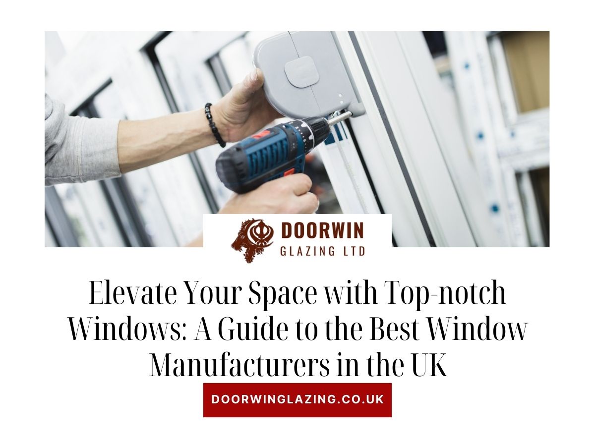 Elevate Your Space with Top-notch Windows: A Guide to the Best Window Manufacturers in the UK
