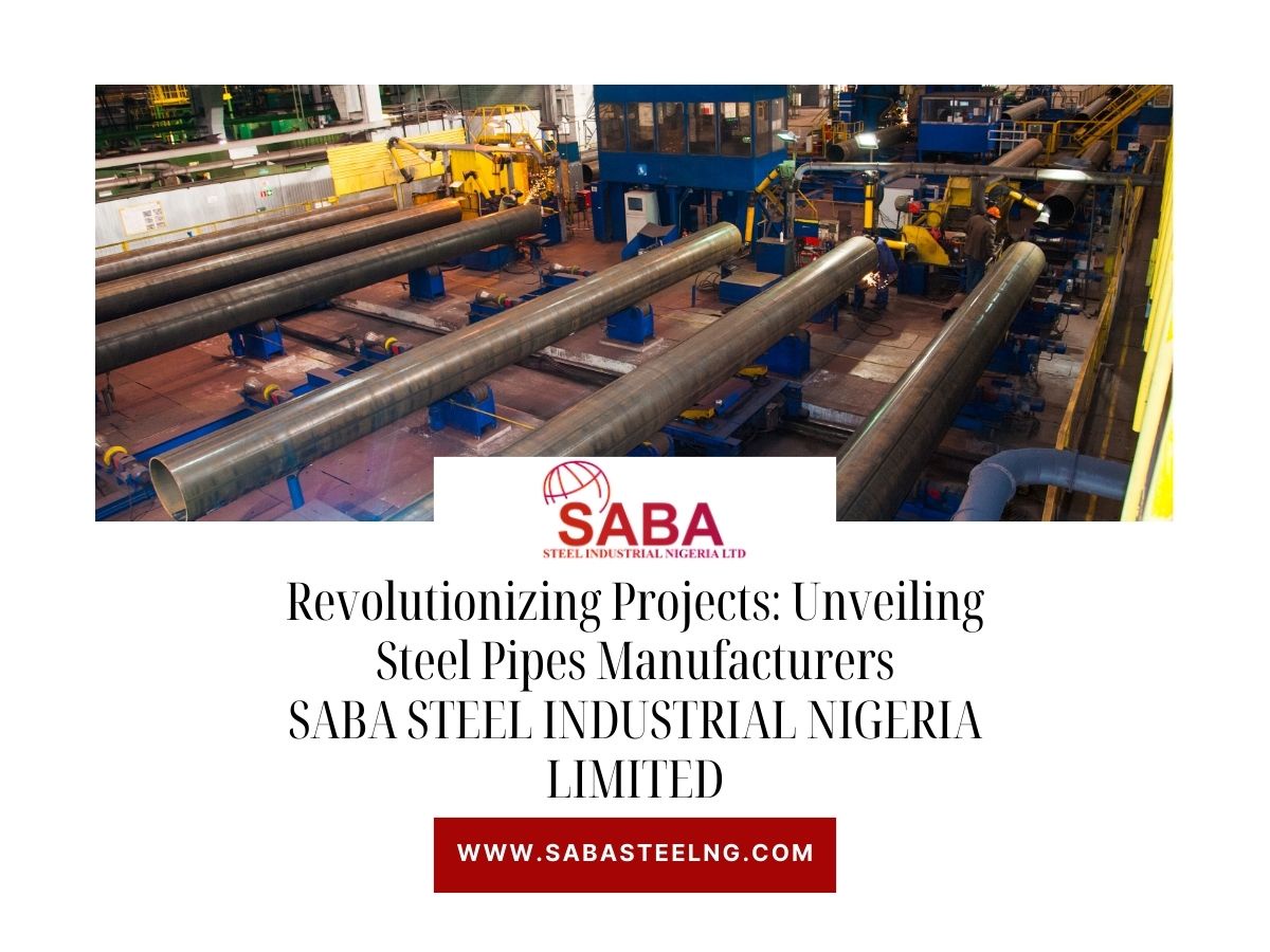 Revolutionizing Projects: Unveiling Steel Pipes Manufacturers-SABA STEEL INDUSTRIAL NIGERIA LIMITED