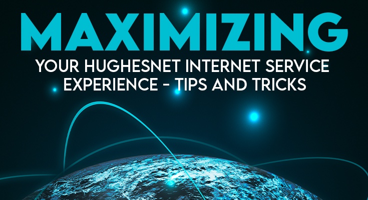 Maximizing Your HughesNet Internet Service Experience - Tips and Tricks