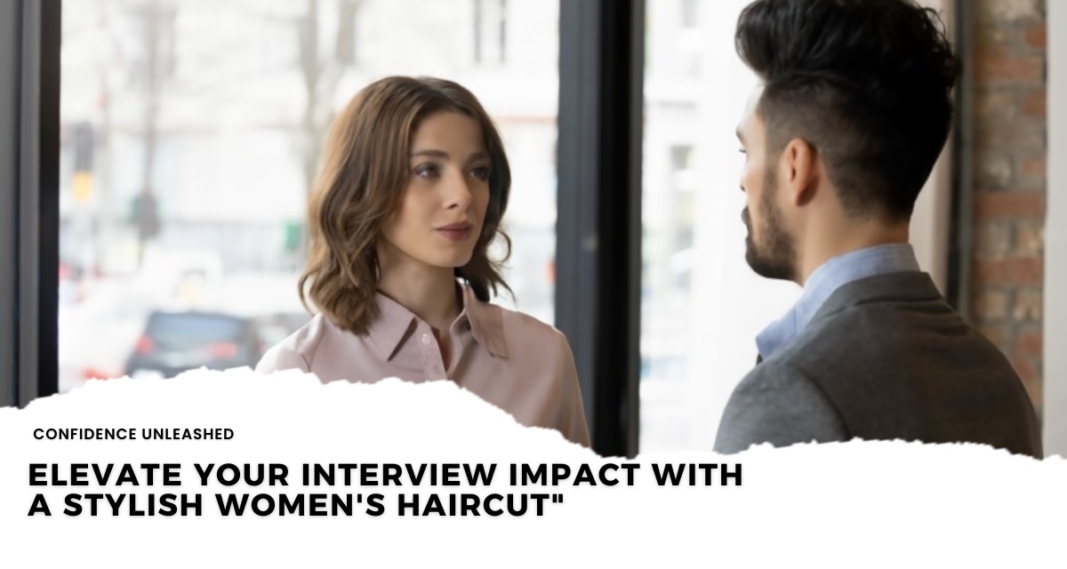 Bold Hair, Bold Moves: Elevating Your Interview Game with a Women's Haircut