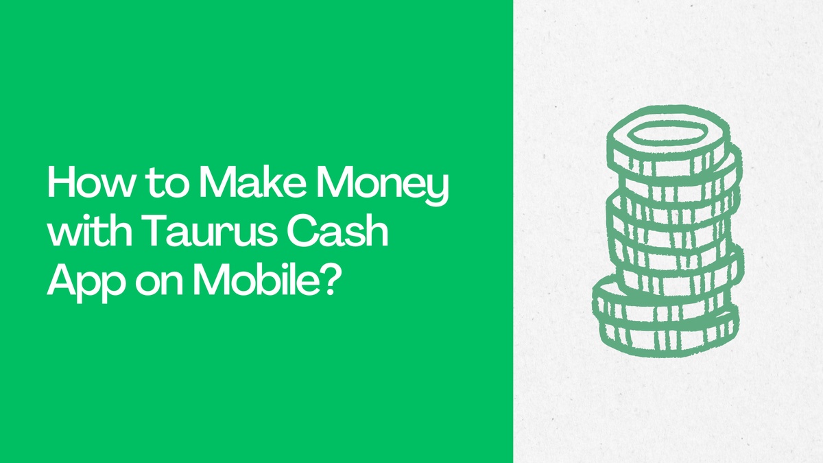 How to Make Money with Taurus Cash App on Mobile?