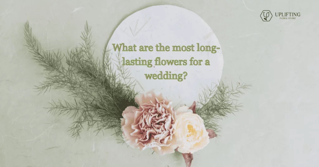 What are the most long-lasting flowers for a wedding?