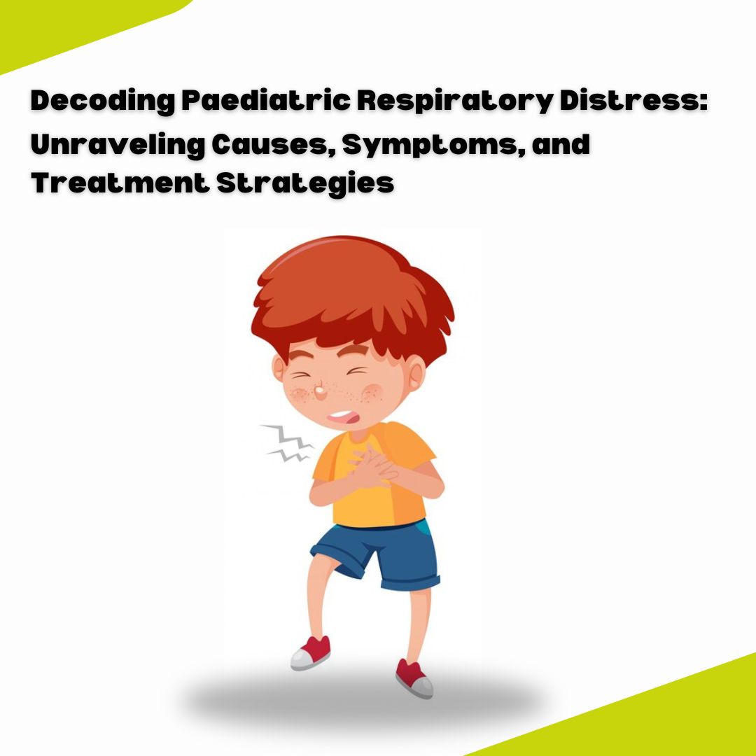 Decoding Paediatric Respiratory Distress: Unraveling Causes, Symptoms, and Treatment Strategies