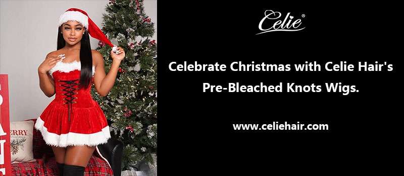 Celebrate Christmas with Celie Hair’s Pre-Bleached Knots Wigs.
