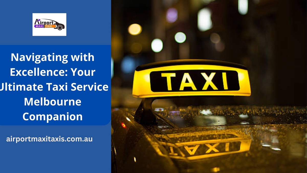 Navigating with Excellence: Your Ultimate Taxi Service Melbourne Companion