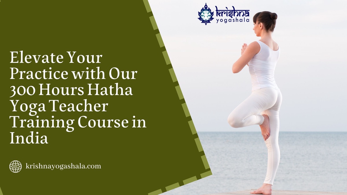 Elevate Your Practice with Our 300 Hours Hatha Yoga Teacher Training Course in India