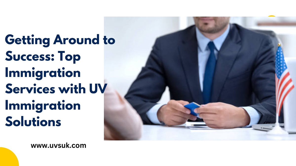 Getting Around to Success: Top Immigration Services with UV Immigration Solutions