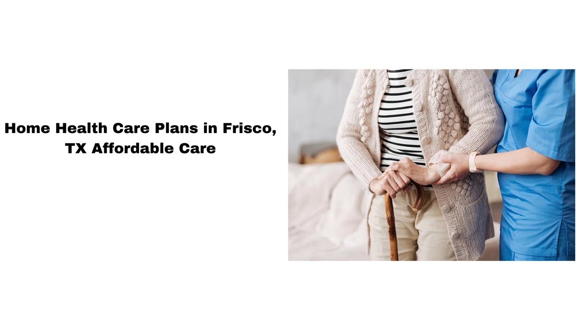 Home Health Care Plans in Frisco, TX Affordable Care