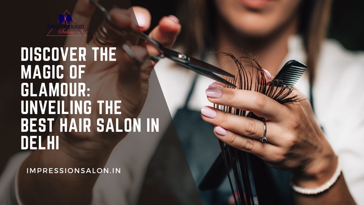 Discover the Magic of Glamour: Unveiling the Best Hair Salon in Delhi