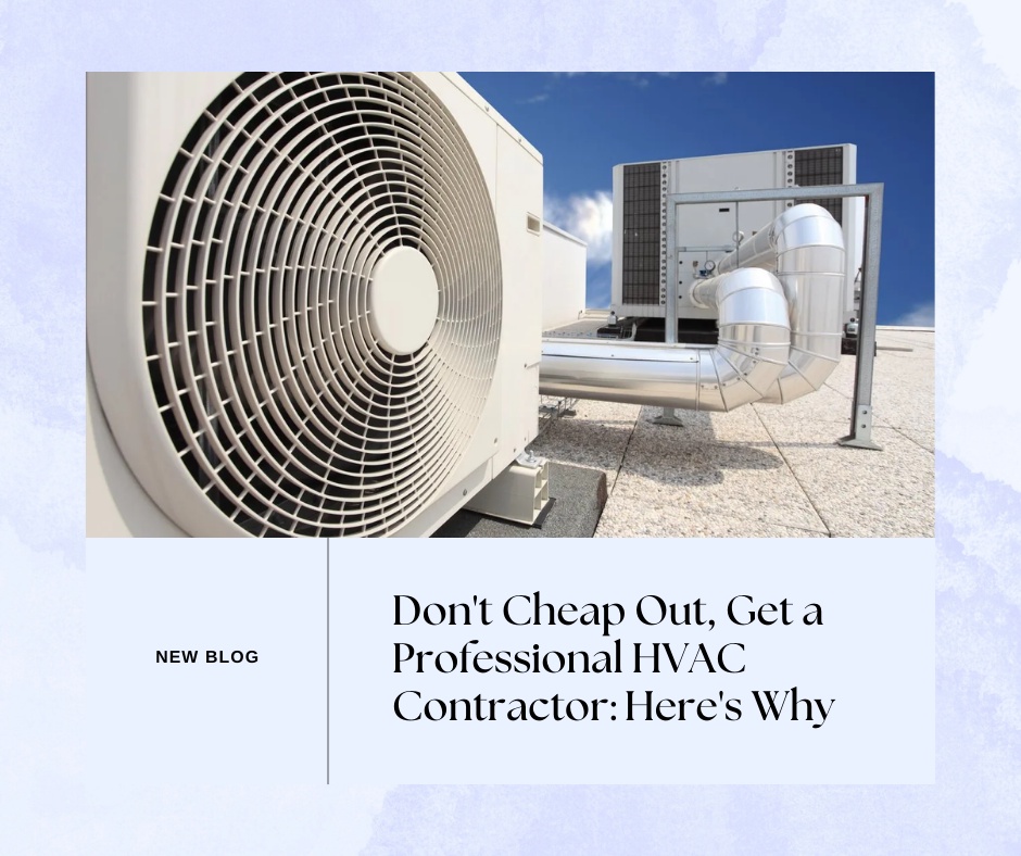 Don't Cheap Out, Get a Professional HVAC Contractor: Here's Why