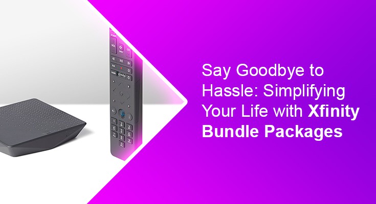Say Goodbye to Hassle-Simplifying Your Life with Xfinity Bundle Packages