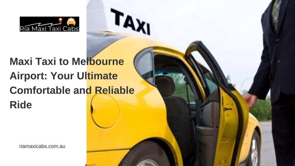 Maxi Taxi to Melbourne Airport: Your Ultimate Comfortable and Reliable Ride