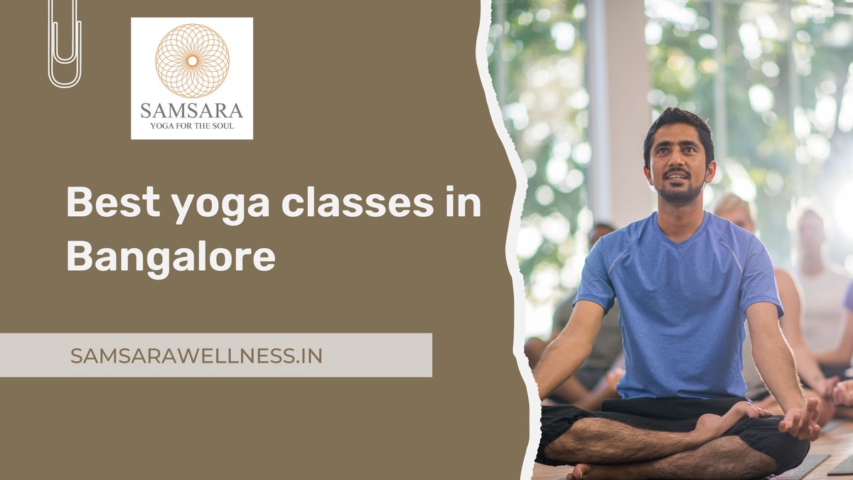 Unveiling the Best Yoga Classes in Bangalore: Elevate Your Well-being with Samsara Wellness