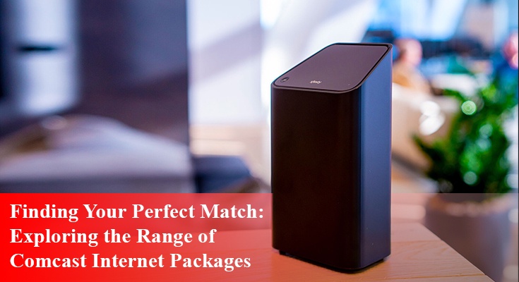 Finding Your Perfect Match - Exploring the Range of Comcast Internet Packages