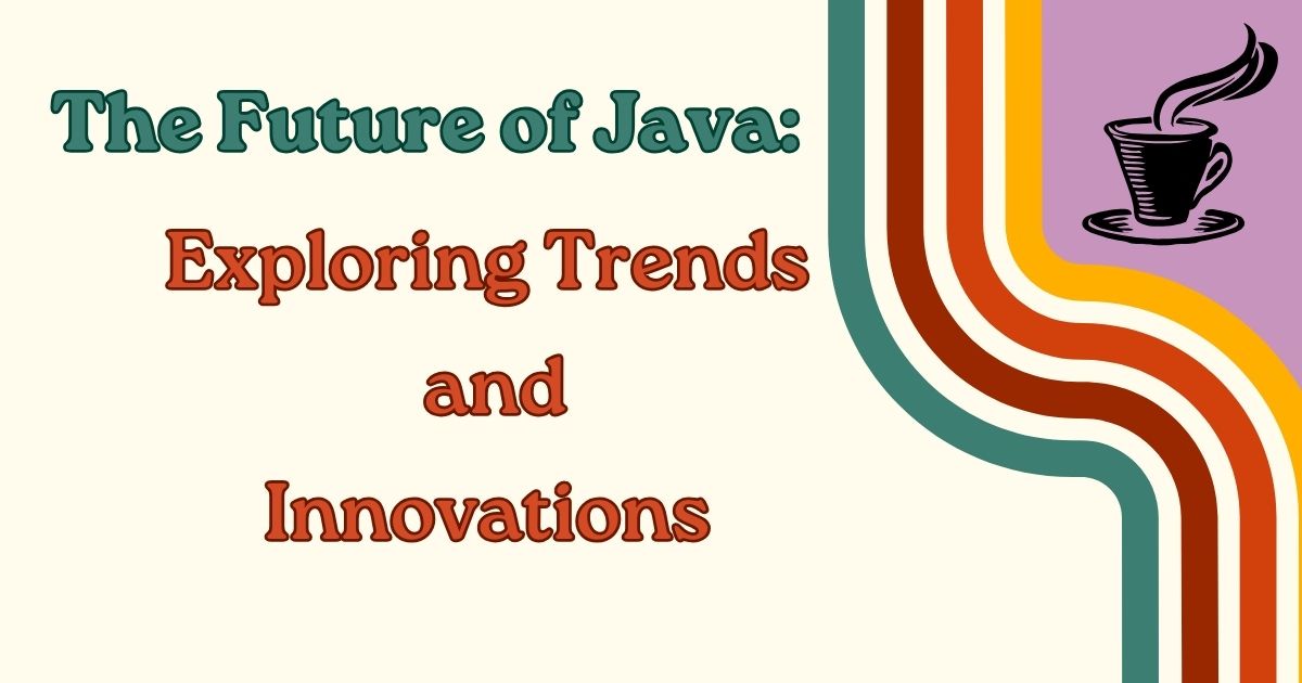 "The Future of Java: Exploring Trends and Innovations"