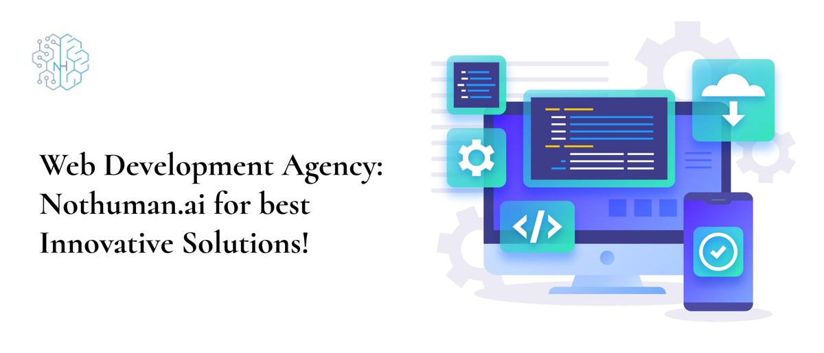 Unleashing the Digital Potential: Nothuman - Your Premier Web Development Agency