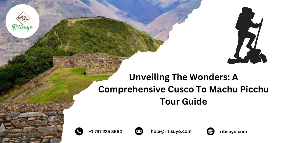 Unveiling The Wonders: A Comprehensive Cusco To Machu Picchu Tour Guide