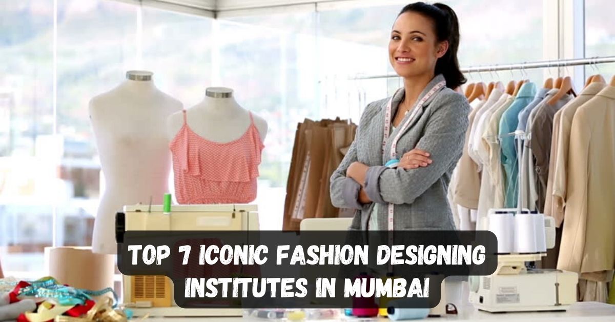 Top 7 Iconic Fashion Designing Institutes in Mumbai