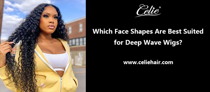 Which Face Shapes Are Best Suited for Deep Wave Wigs?