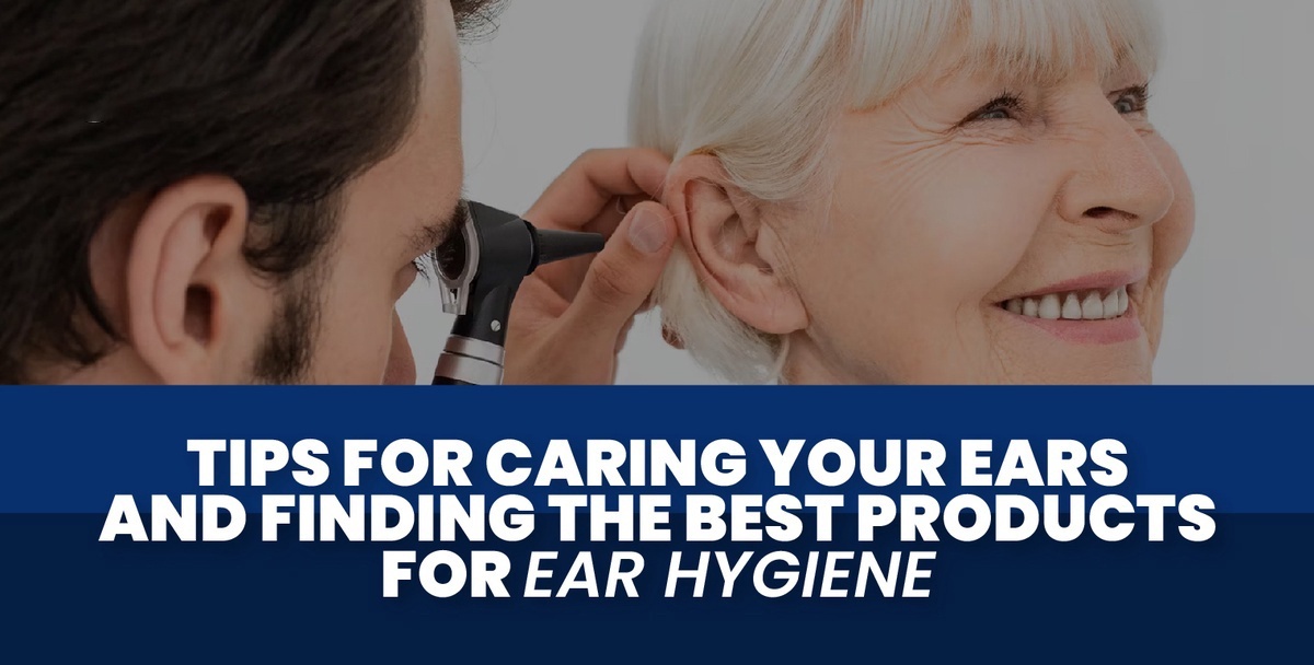 Tips for Caring Your Ears and Finding the Best Products for Ear Hygiene